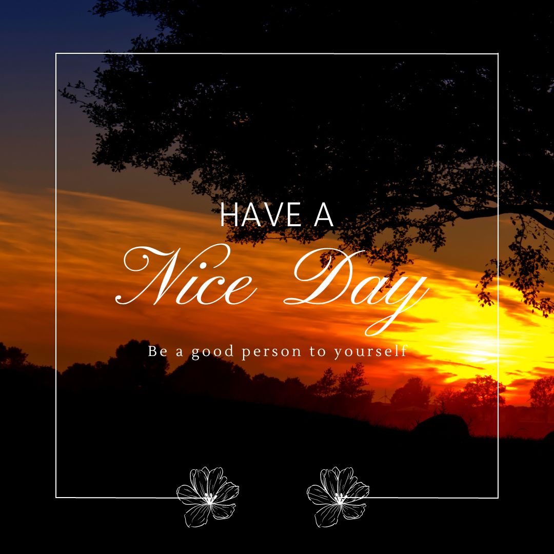 A serene sunrise with an orange and blue sky is seen in the background, bordered by silhouettes of trees. In the foreground, white text reads, "GOOD MORNING. HAVE A Nice Day. Be a good person to yourself," with two floral designs at the bottom corners.