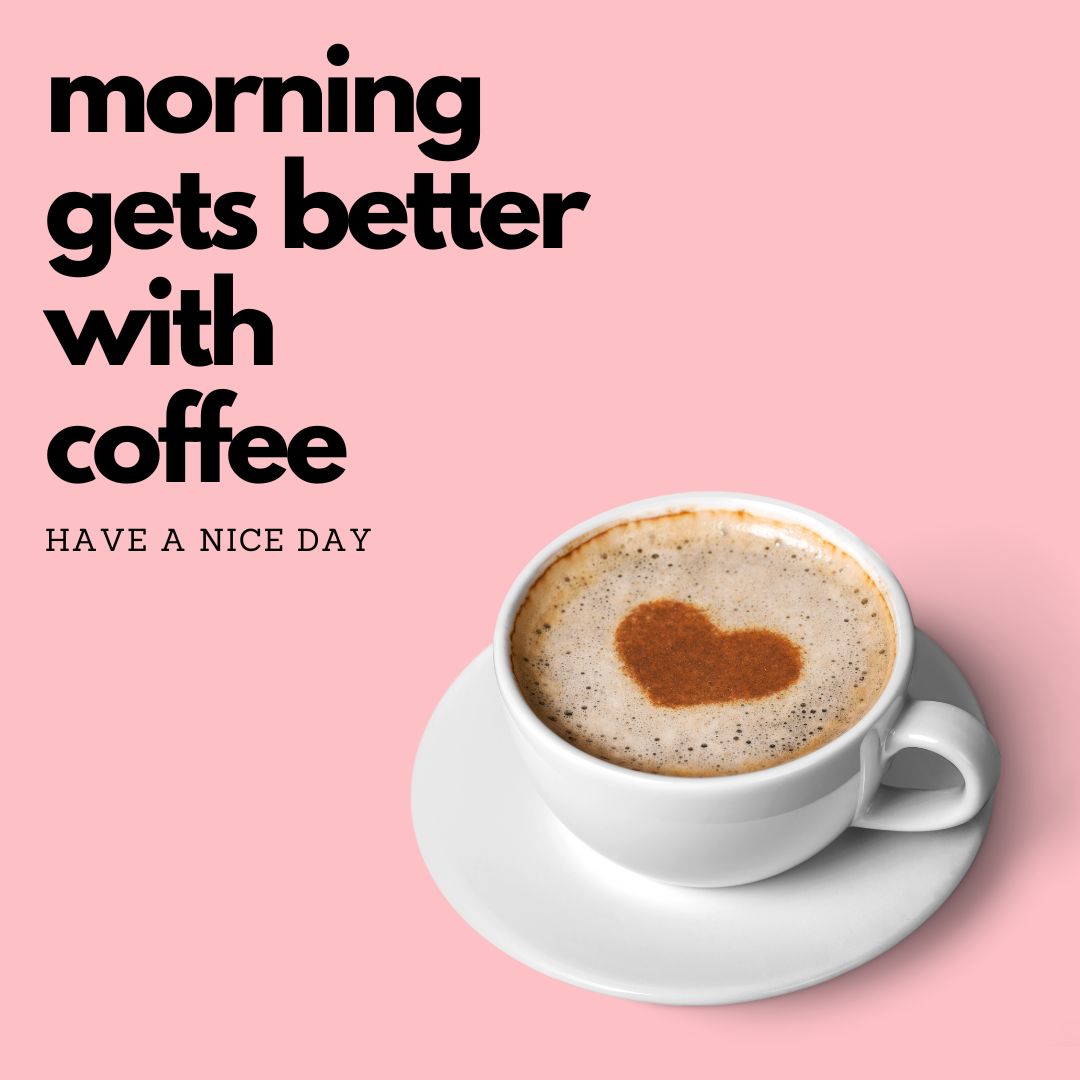 A white cup of coffee with foam art in the shape of a heart on a white saucer, set against a pink background with the text “Good morning gets better with coffee” in bold black font and “HAVE A NICE DAY” in smaller black font below.