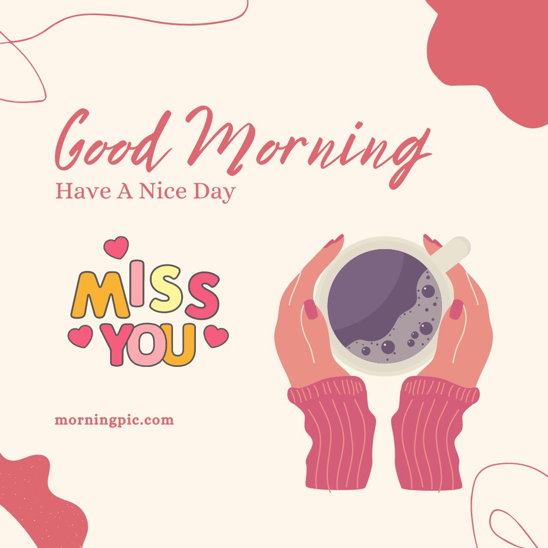 Illustration of hands holding a cup of coffee with the text "Good Morning, Have A Nice Day" above and "Miss You" with heart graphics below. The design features pink and red tones with abstract shapes. For more good morning have a nice day images, visit morningpicdaily.com at the bottom left.