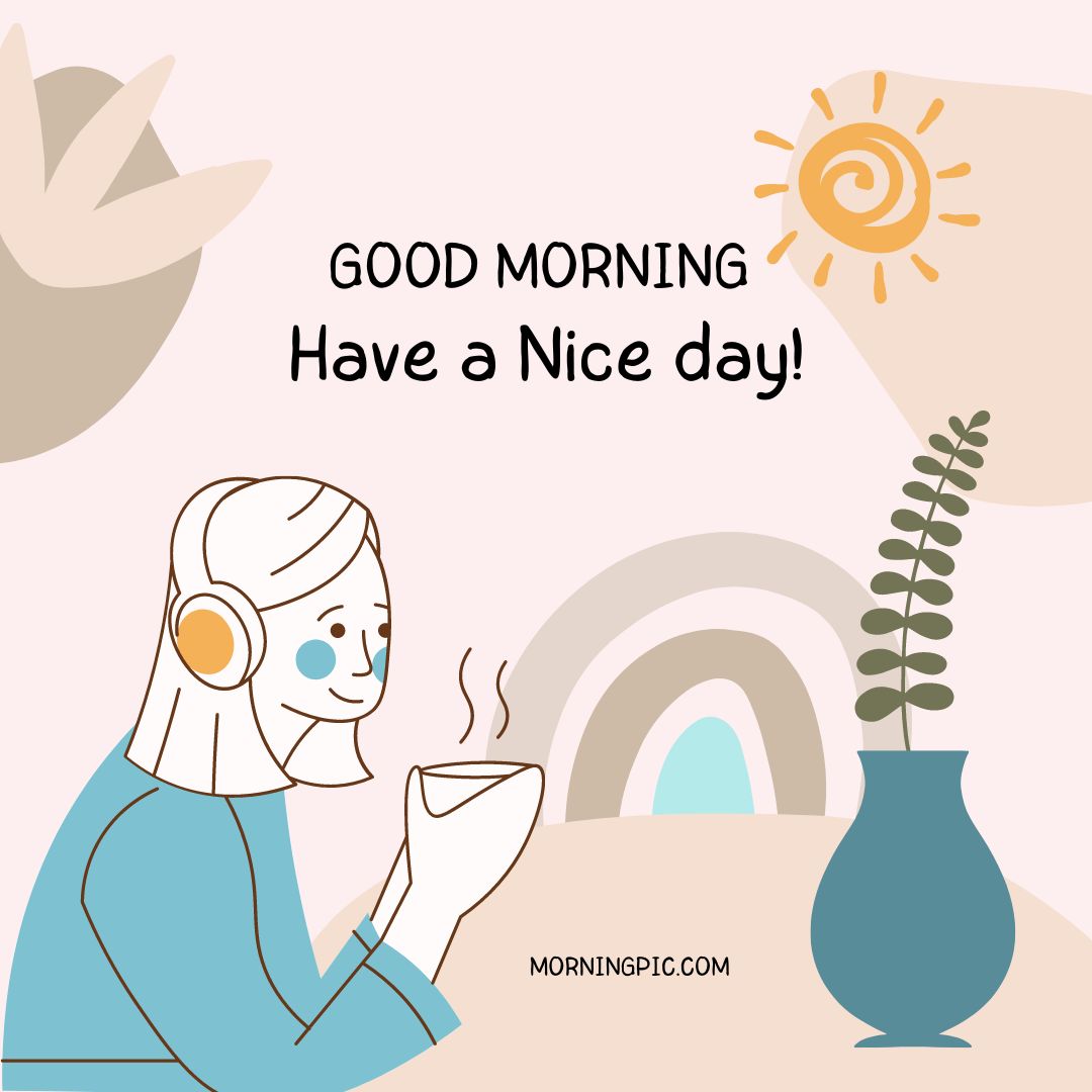 Illustration of a person wearing headphones, smiling and holding a steaming cup. Text above them reads, "GOOD MORNING Have a Nice day!" There is a sun in the top right corner and a plant in a vase next to the person. Explore more good morning have a nice day images at "MORNINGPIC.COM".