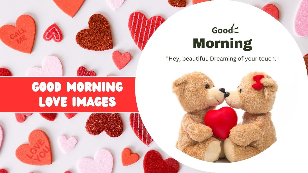 Two teddy bears holding a red heart with "good morning love images" text, surrounded by various heart-shaped decorations and a message saying "hey, beautiful. dreaming of your touch.