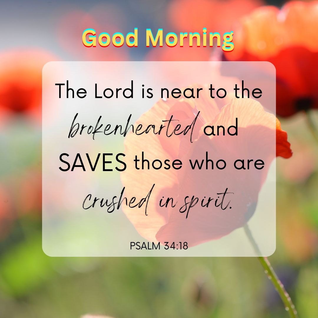 Morning message with Psalm 34:18 on a blurred floral background, offering comfort to the brokenhearted, encapsulated in blessing good morning Bible verses for encouragement and spiritual support.