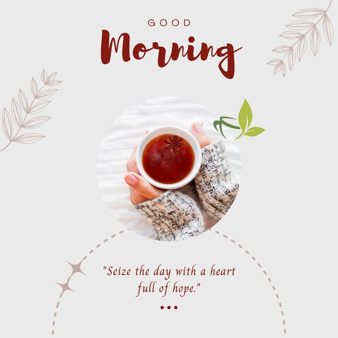 Good morning tea image featuring hands wrapped in a cozy sweater holding a steaming cup of tea adorned with a star anise, set against a serene white background with gentle botanical illustrations and an inspiring quote "Seize the day with a heart full of hope."