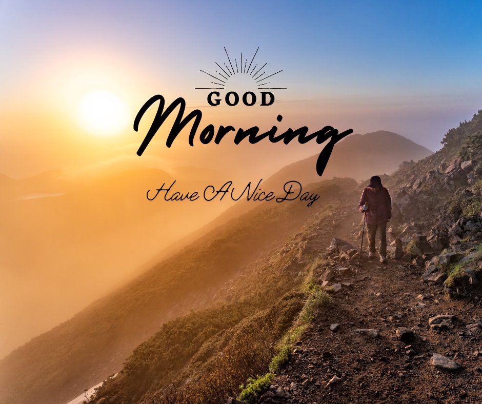 Hiker walking on a mountain trail at sunrise with Good Morning and Have A Nice Day text overlay, showcasing a breathtaking view.