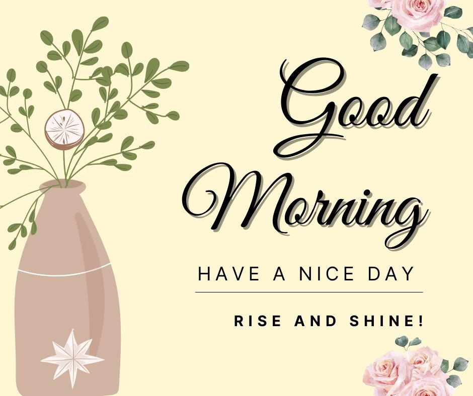 Stylized greeting design with a beige vase holding greenery, pink roses, and Good Morning Have A Nice Day Rise and Shine text on a light background.