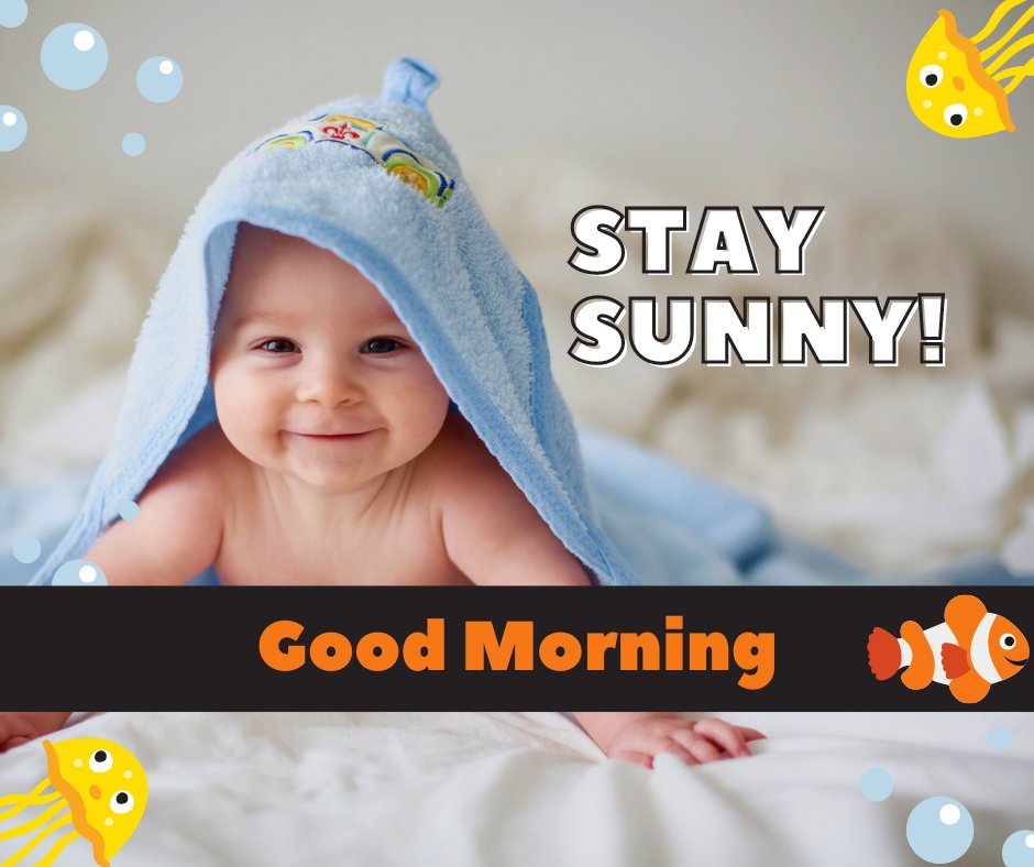 Good Morning Baby Images of a joyful baby in a blue hooded towel, smiling under the caption 'Stay Sunny!' and 'Good Morning' surrounded by playful fish and bubble graphics.