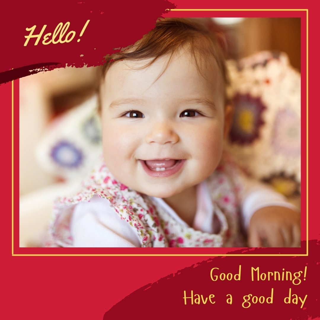 Good Morning Baby Images of a smiling baby girl dressed in a floral outfit, greeting the day with a joyful 'Hello!' and 'Have a good day' message.