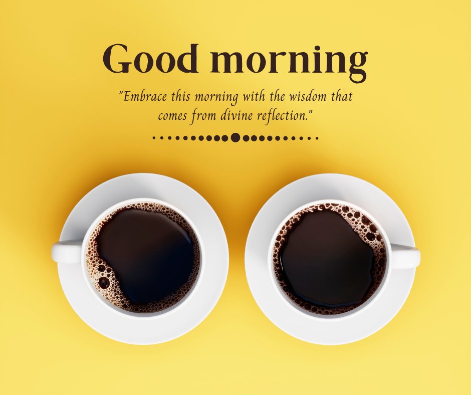 Good morning blessings image of two cups of coffee on a bright yellow background, positioned symmetrically, each casting a delicate shadow, with a quote about embracing the morning with wisdom from divine reflection.