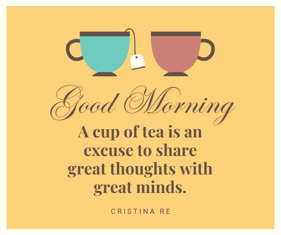 Good morning tea image with two colorful teacups, one turquoise and one maroon, against a warm yellow background, paired with an inspirational quote by Cristina Re: "A cup of tea is an excuse to share great thoughts with great minds."