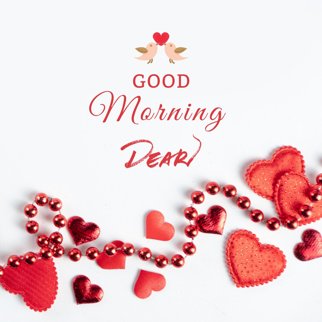 Good morning dear image showcasing a playful arrangement of various red hearts in different textures and a strand of red beads on a clean white background, with 'Good Morning Dear' in elegant script accompanied by cute birds holding a heart.