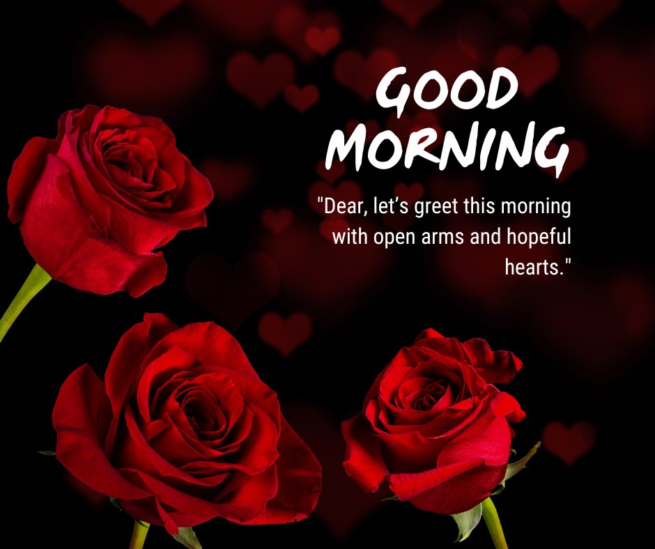 Good morning dear image featuring vibrant red roses against a dark backdrop with soft heart shapes, accompanied by an inspiring message to embrace the morning with hope and openness.