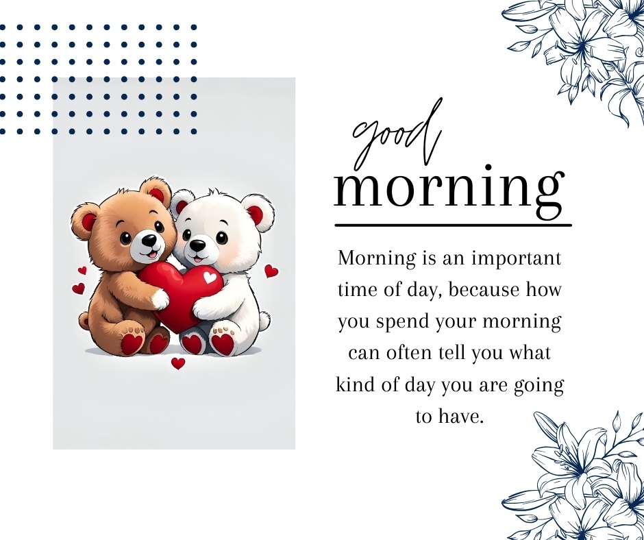 Two cuddly teddy bears, one brown and one white, lovingly holding a red heart together, surrounded by floating red hearts, with a stylish "Good Morning" message and a reflective quote on how morning times can influence the day ahead. This image beautifully conveys warmth and affection, perfect for starting the day with positive energy.