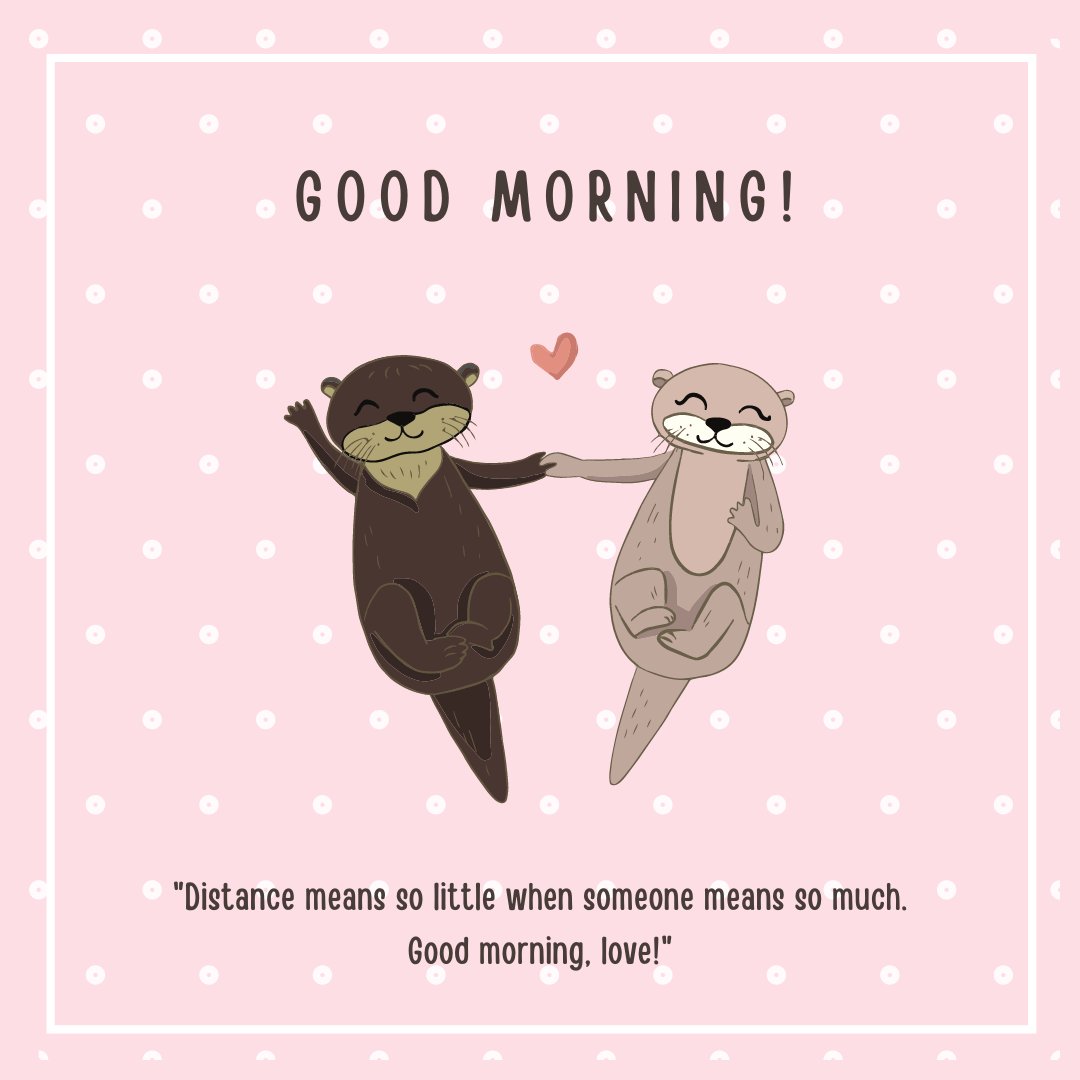 Illustration of two happy otters floating and holding hands, with a 'Good Morning' greeting and a quote about love bridging distance, perfect for Good Morning Quotes for Boyfriend in Long-Distance.